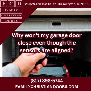 Why won't my garage door close even though the sensors are aligned?