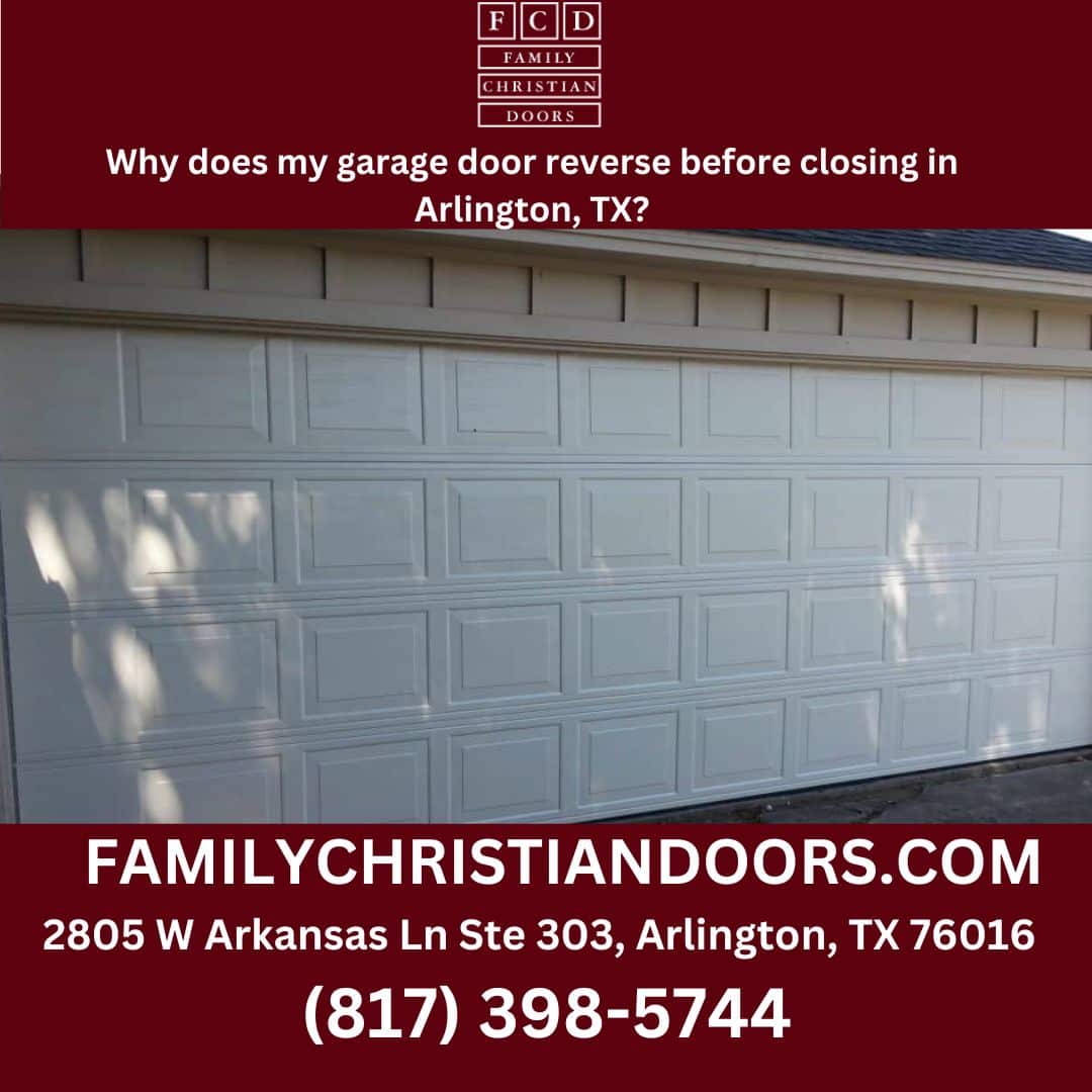 Why does my garage door reverse before closing in Arlington, TX?