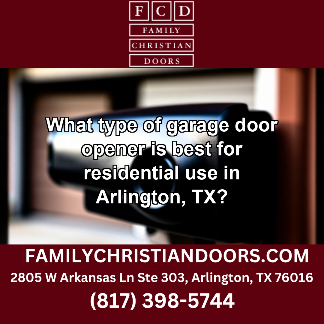 What type of garage door opener is best for residential use in Arlington, TX?